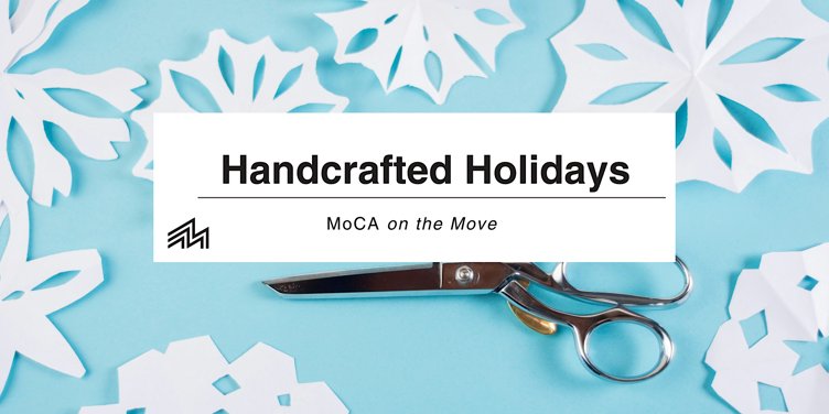 MoCA on the Move: Handcrafted Holidays