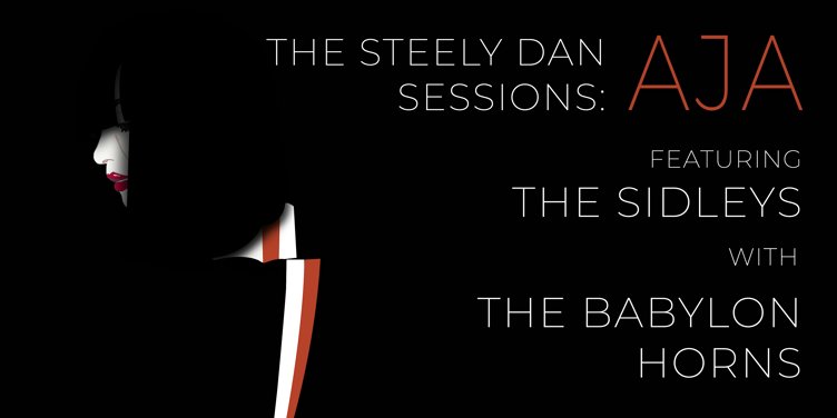 The Steely Dan Sessions: Aja Featuring The Sidleys w/ The Babylon Horns