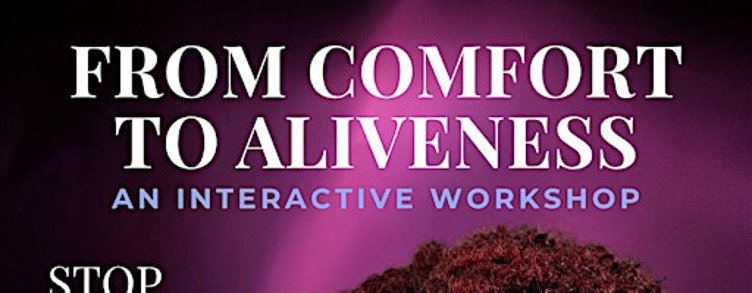 From Comfort to Aliveness: An Interactive Workshop