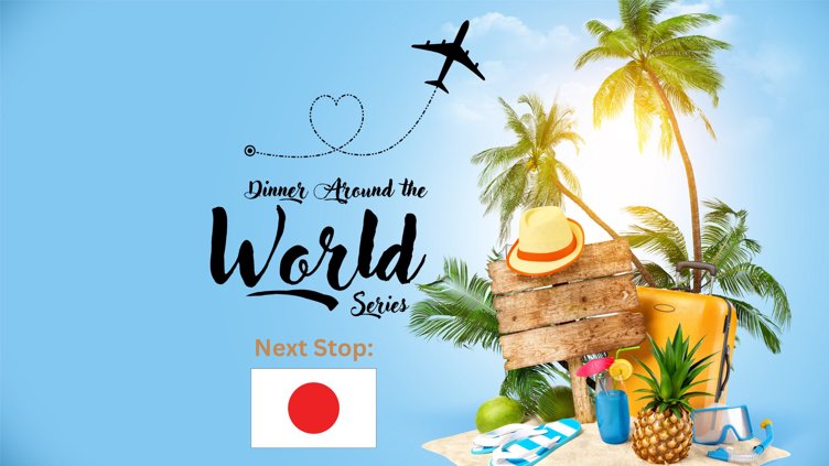 Dinner Around the World! Next Stop: Japan!