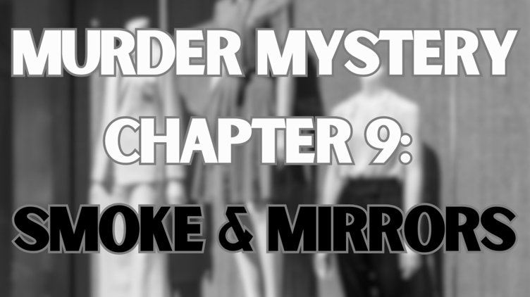 Murder Mystery Chapter 9: Smoke & Mirrors